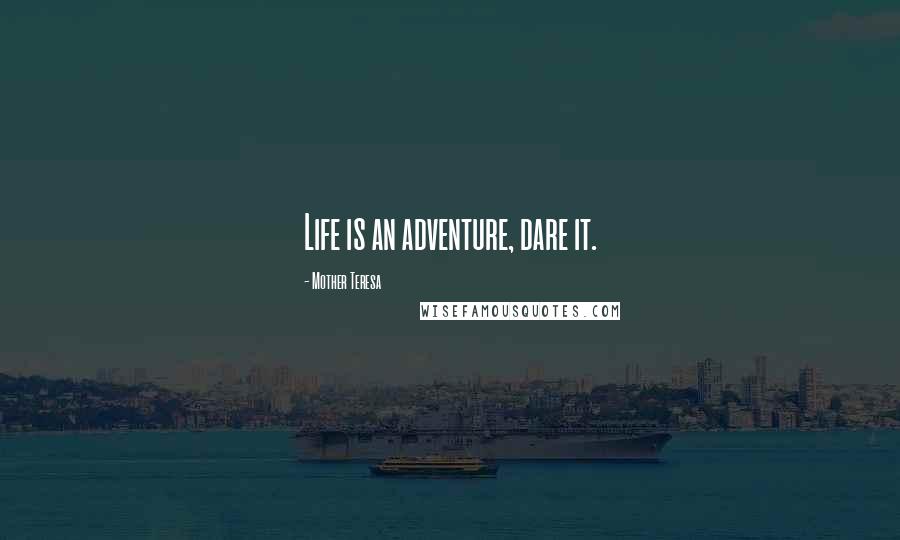 Mother Teresa Quotes: Life is an adventure, dare it.