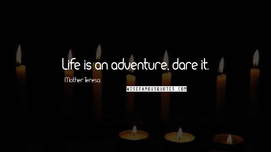 Mother Teresa Quotes: Life is an adventure, dare it.