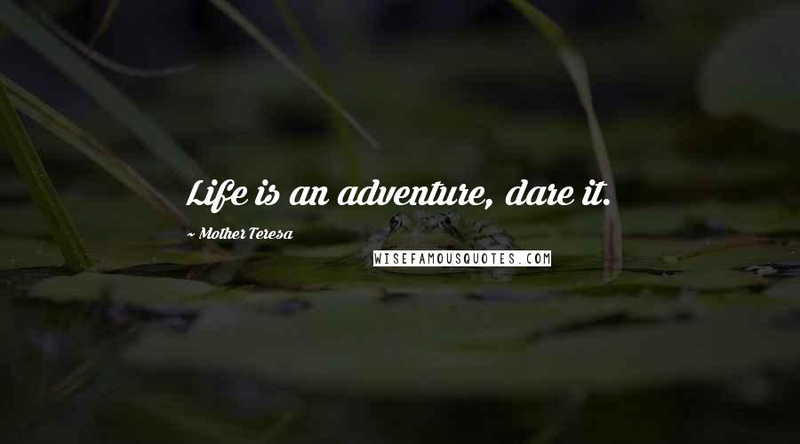 Mother Teresa Quotes: Life is an adventure, dare it.