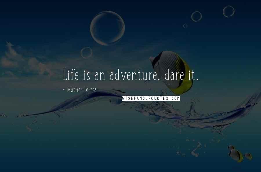 Mother Teresa Quotes: Life is an adventure, dare it.