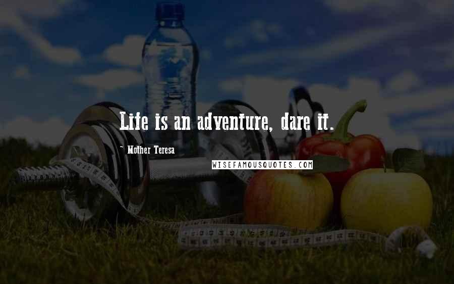 Mother Teresa Quotes: Life is an adventure, dare it.