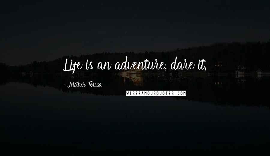 Mother Teresa Quotes: Life is an adventure, dare it.