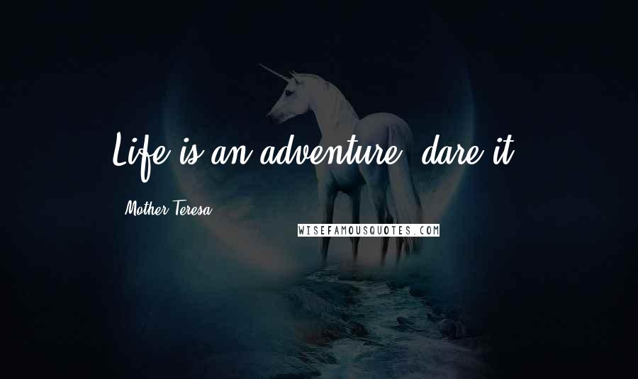 Mother Teresa Quotes: Life is an adventure, dare it.