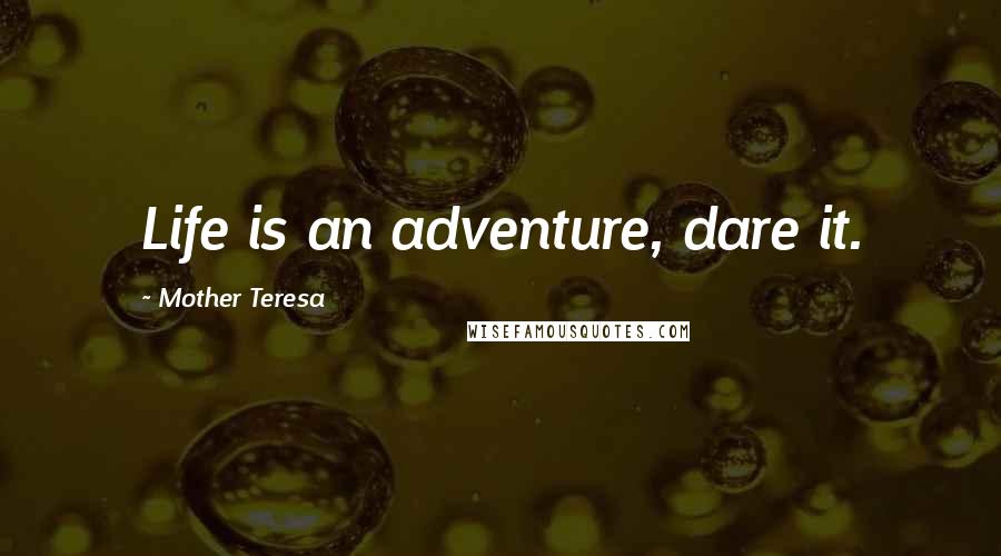 Mother Teresa Quotes: Life is an adventure, dare it.