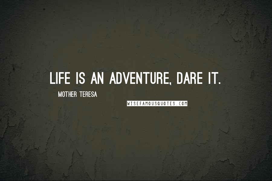 Mother Teresa Quotes: Life is an adventure, dare it.