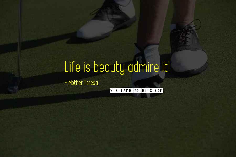 Mother Teresa Quotes: Life is beauty admire it!