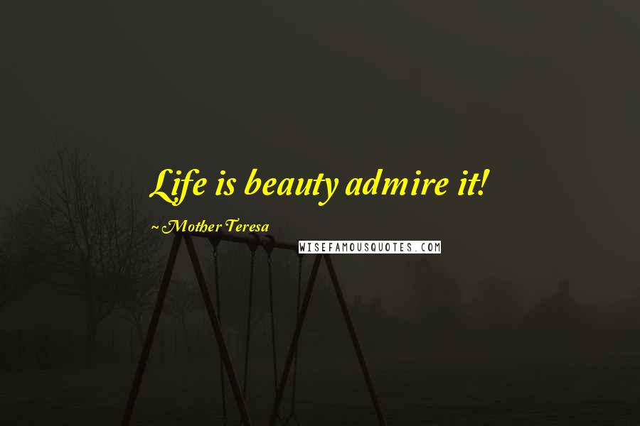 Mother Teresa Quotes: Life is beauty admire it!
