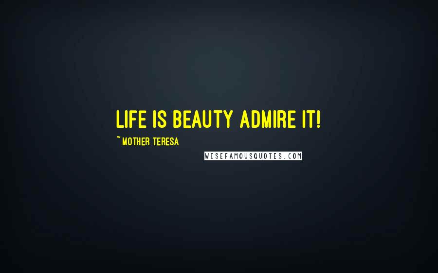 Mother Teresa Quotes: Life is beauty admire it!