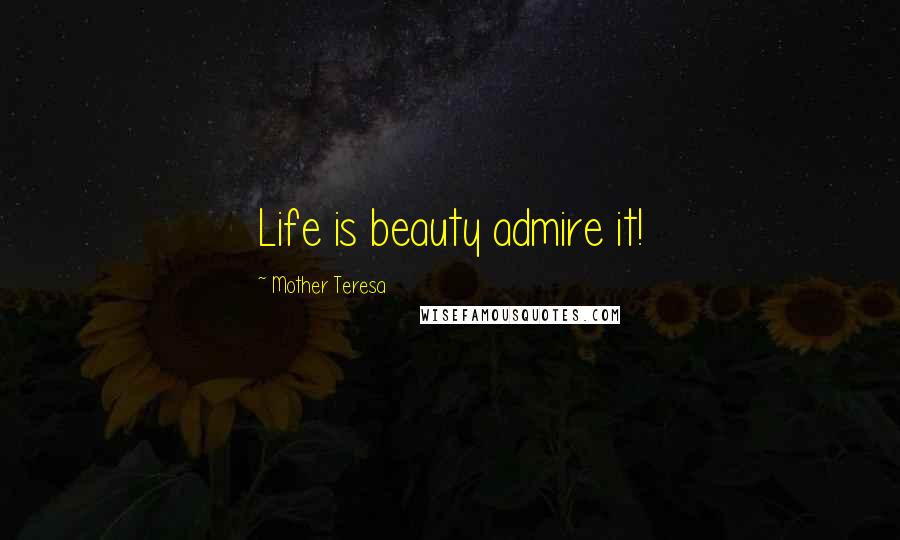 Mother Teresa Quotes: Life is beauty admire it!