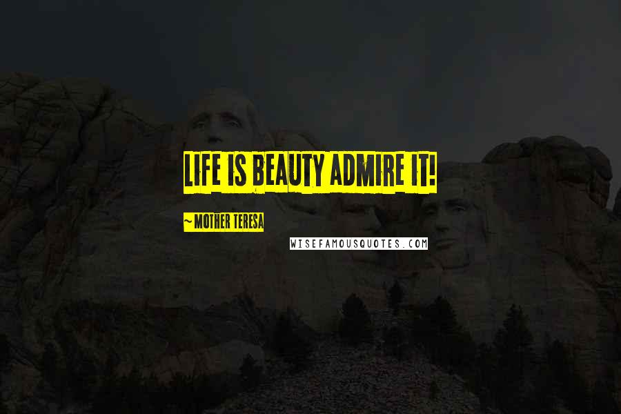 Mother Teresa Quotes: Life is beauty admire it!