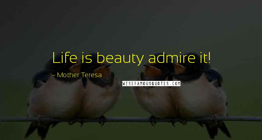Mother Teresa Quotes: Life is beauty admire it!