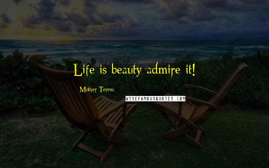 Mother Teresa Quotes: Life is beauty admire it!
