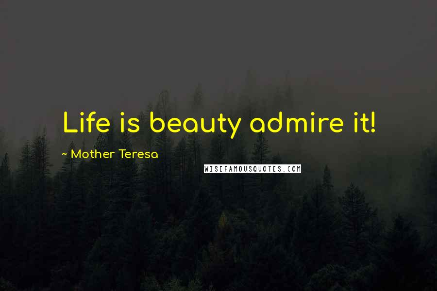 Mother Teresa Quotes: Life is beauty admire it!