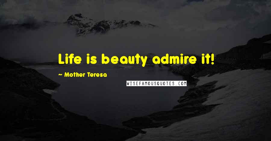 Mother Teresa Quotes: Life is beauty admire it!