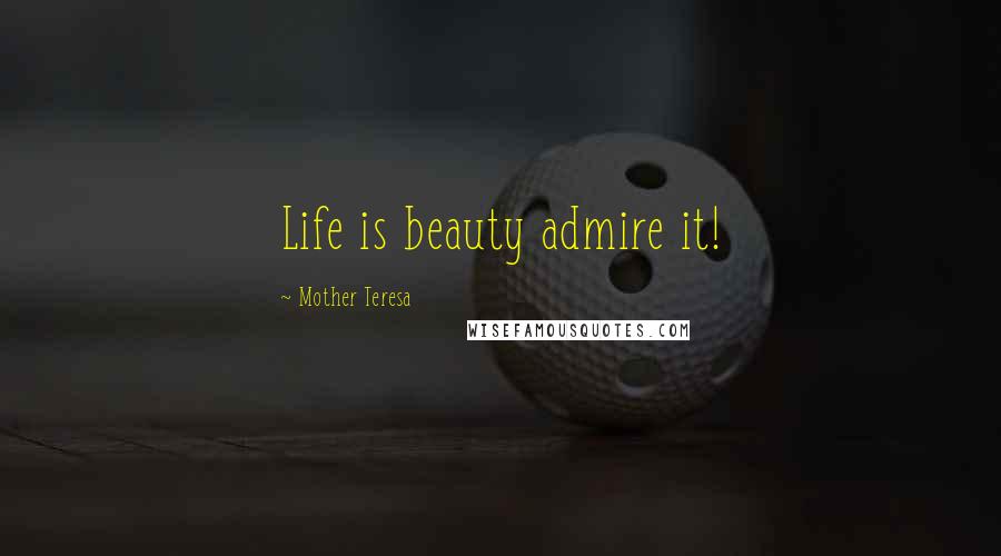 Mother Teresa Quotes: Life is beauty admire it!