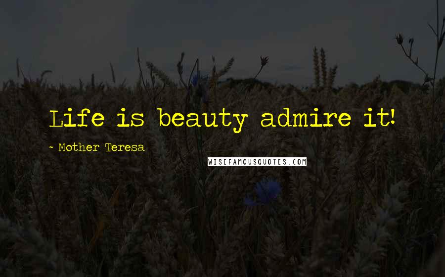 Mother Teresa Quotes: Life is beauty admire it!