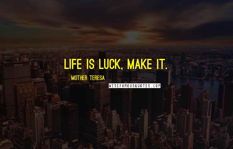 Mother Teresa Quotes: Life is luck, make it.