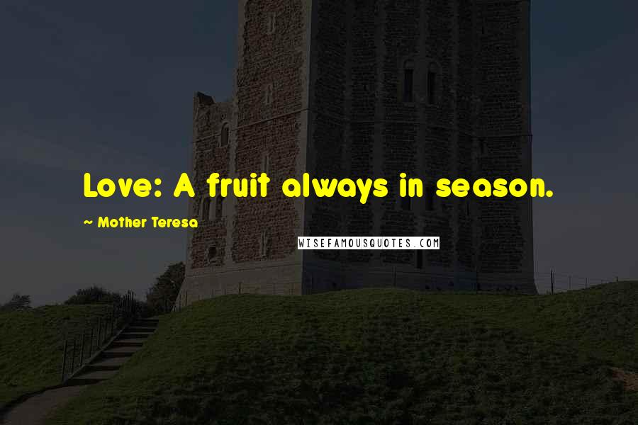 Mother Teresa Quotes: Love: A fruit always in season.