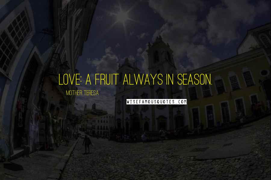 Mother Teresa Quotes: Love: A fruit always in season.
