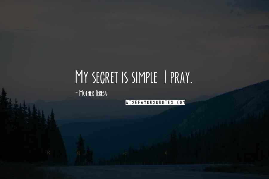 Mother Teresa Quotes: My secret is simple I pray.