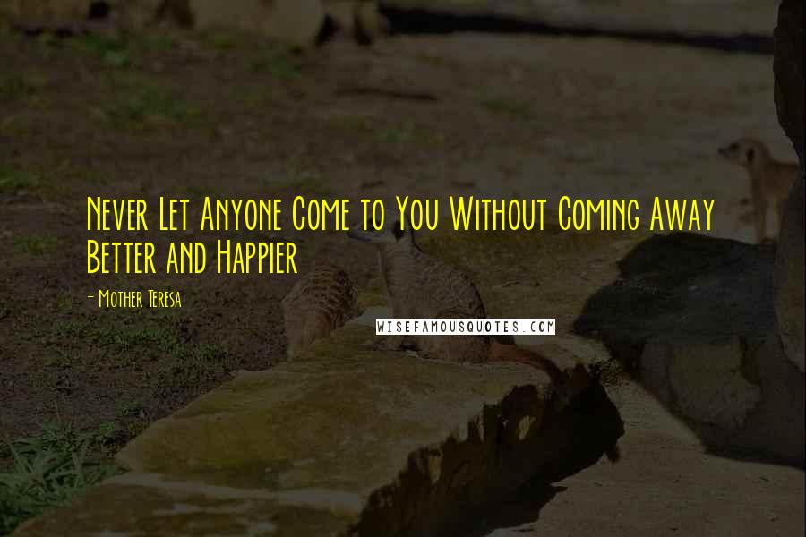 Mother Teresa Quotes: Never Let Anyone Come to You Without Coming Away Better and Happier