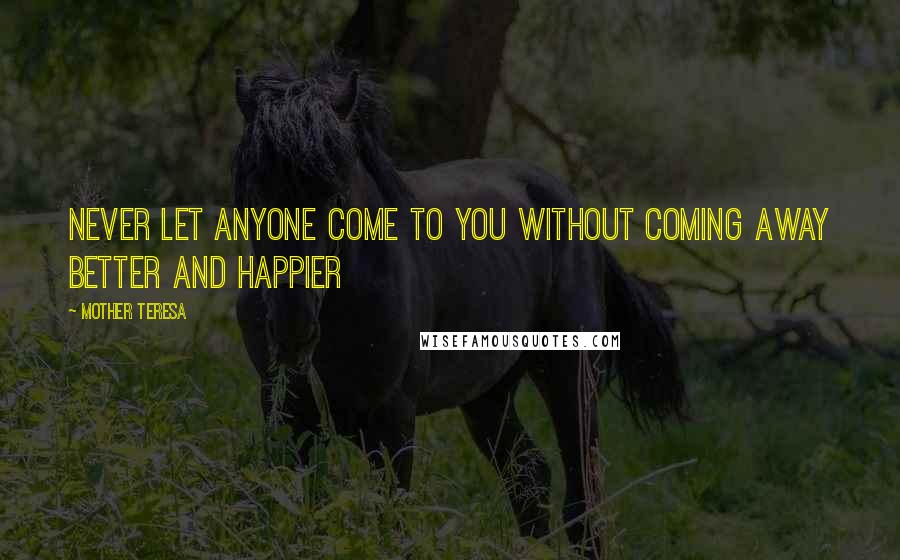 Mother Teresa Quotes: Never Let Anyone Come to You Without Coming Away Better and Happier