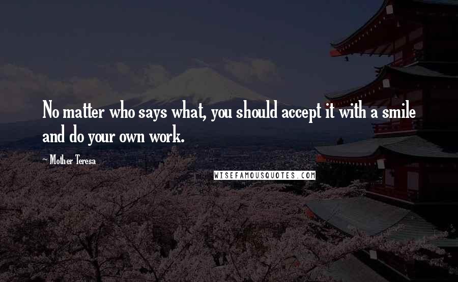 Mother Teresa Quotes: No matter who says what, you should accept it with a smile and do your own work.