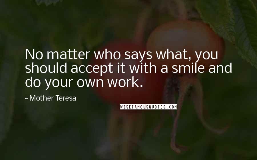 Mother Teresa Quotes: No matter who says what, you should accept it with a smile and do your own work.