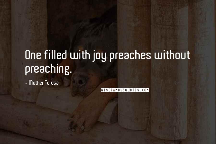 Mother Teresa Quotes: One filled with joy preaches without preaching.