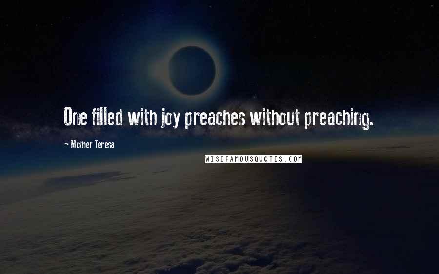 Mother Teresa Quotes: One filled with joy preaches without preaching.