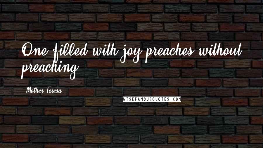 Mother Teresa Quotes: One filled with joy preaches without preaching.