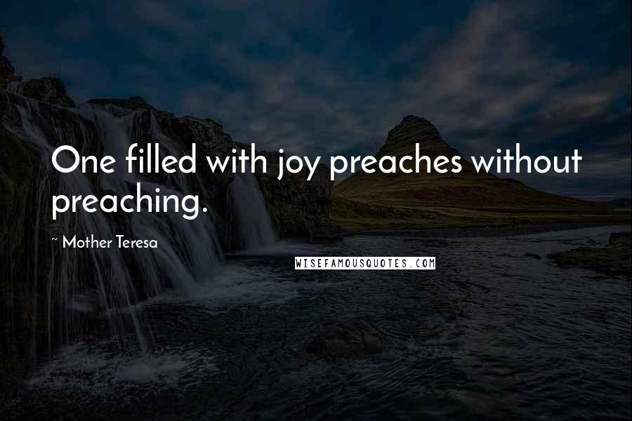 Mother Teresa Quotes: One filled with joy preaches without preaching.