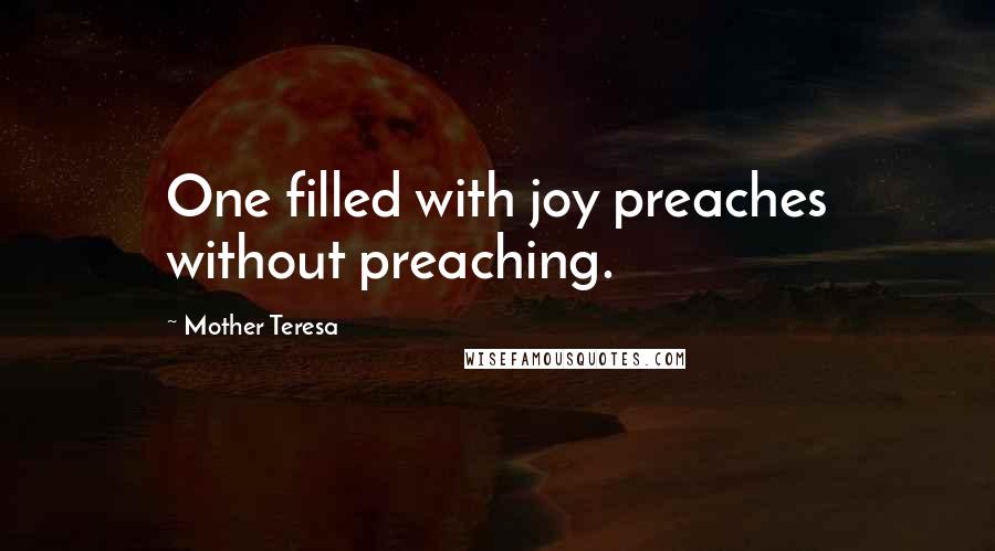 Mother Teresa Quotes: One filled with joy preaches without preaching.