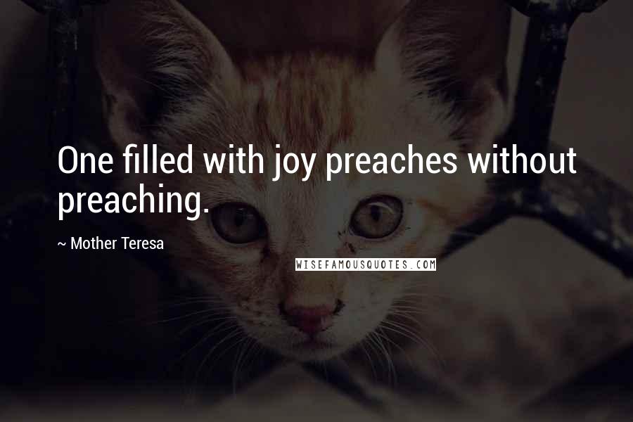 Mother Teresa Quotes: One filled with joy preaches without preaching.