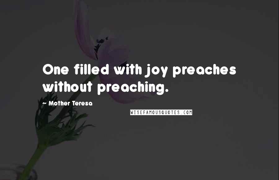 Mother Teresa Quotes: One filled with joy preaches without preaching.