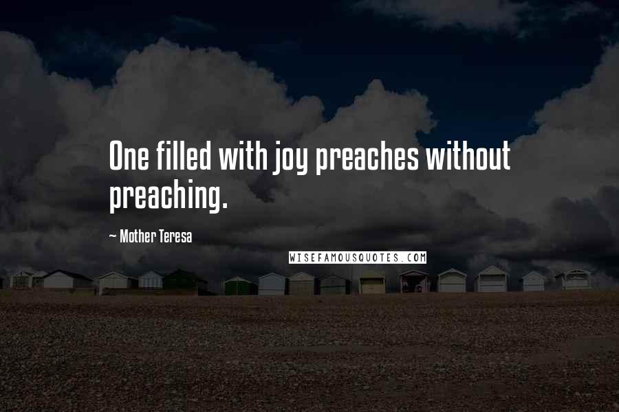 Mother Teresa Quotes: One filled with joy preaches without preaching.