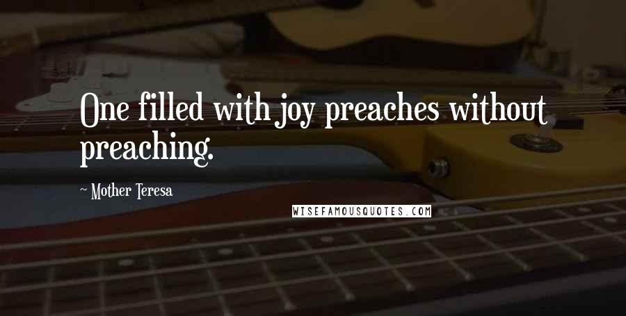 Mother Teresa Quotes: One filled with joy preaches without preaching.