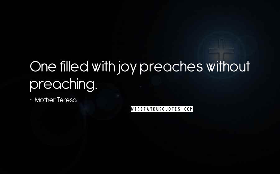 Mother Teresa Quotes: One filled with joy preaches without preaching.