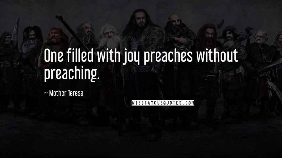 Mother Teresa Quotes: One filled with joy preaches without preaching.