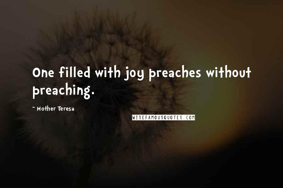 Mother Teresa Quotes: One filled with joy preaches without preaching.