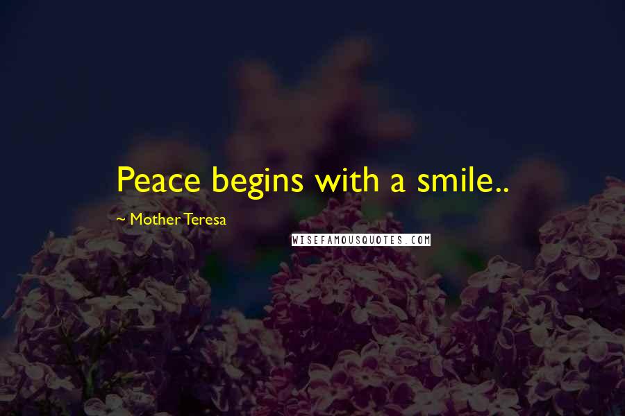 Mother Teresa Quotes: Peace begins with a smile..