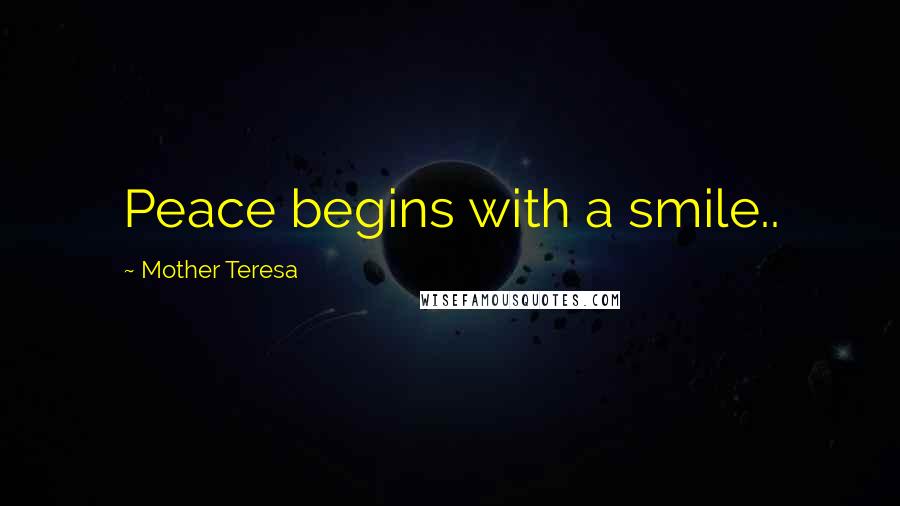 Mother Teresa Quotes: Peace begins with a smile..