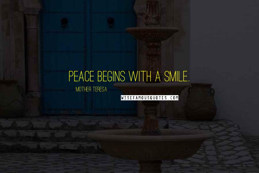 Mother Teresa Quotes: Peace begins with a smile..