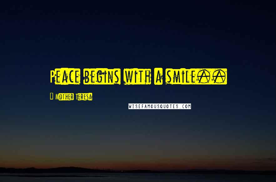 Mother Teresa Quotes: Peace begins with a smile..