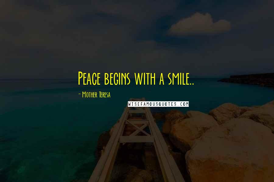 Mother Teresa Quotes: Peace begins with a smile..