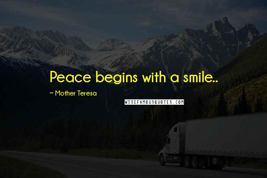 Mother Teresa Quotes: Peace begins with a smile..