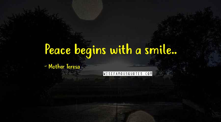 Mother Teresa Quotes: Peace begins with a smile..