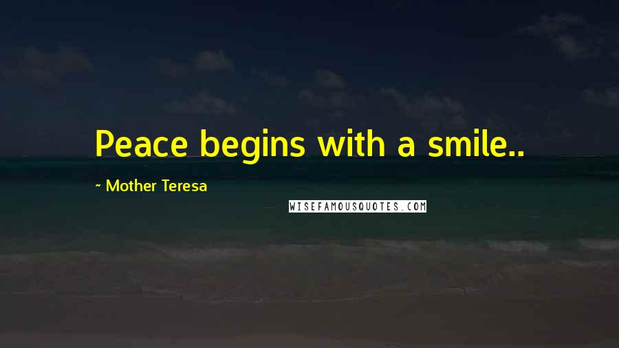 Mother Teresa Quotes: Peace begins with a smile..