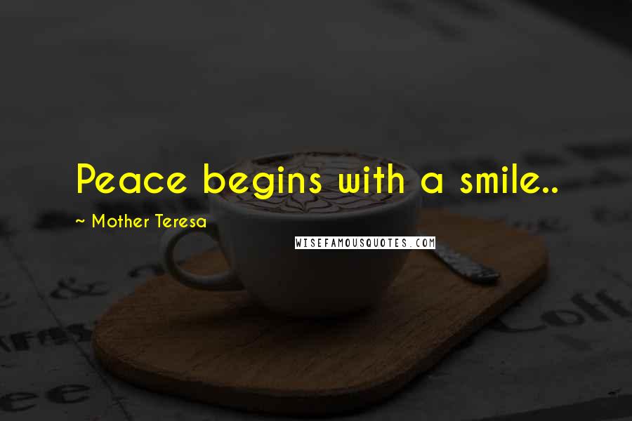 Mother Teresa Quotes: Peace begins with a smile..