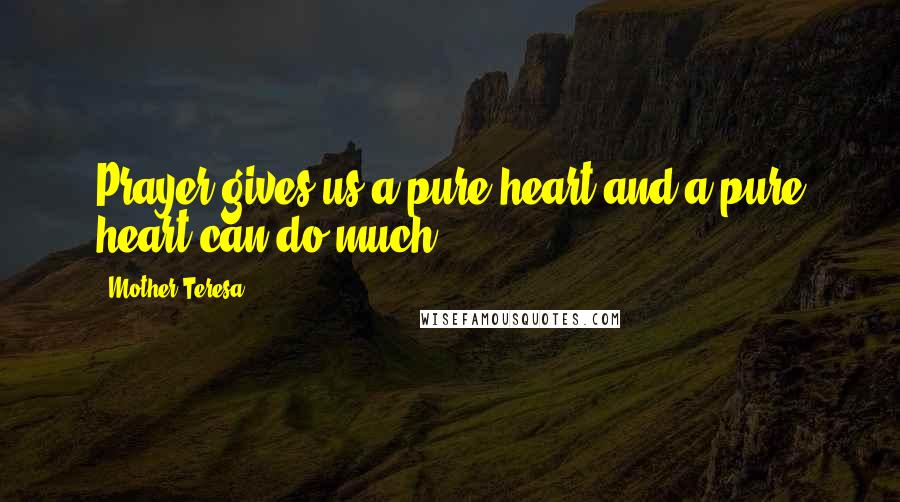 Mother Teresa Quotes: Prayer gives us a pure heart and a pure heart can do much.